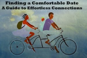 Finding a Comfortable Date: A Guide to Effortless Connections