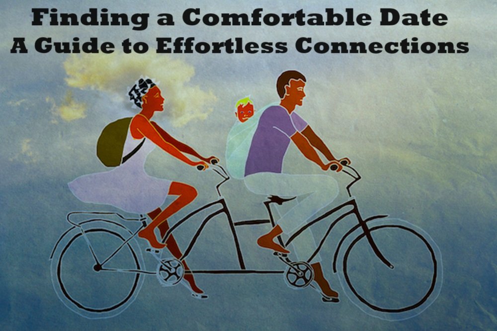 Finding a Comfortable Date: A Guide to Effortless Connections